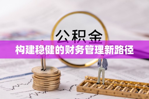 周至构建稳健的财务管理新路径