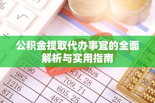 周至公积金提取代办事宜的全面解析与实用指南