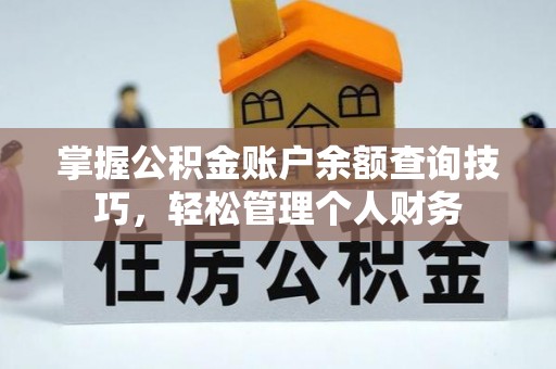 周至掌握公积金账户余额查询技巧，轻松管理个人财务