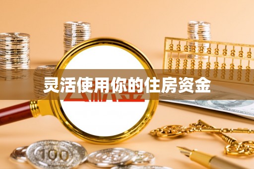 周至灵活使用你的住房资金