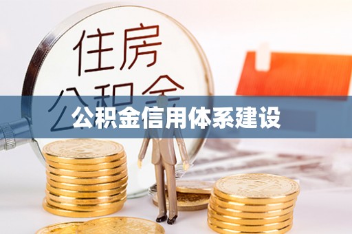 周至公积金信用体系建设