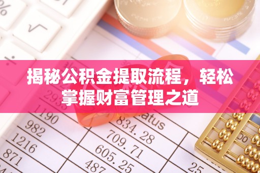 周至揭秘公积金提取流程，轻松掌握财富管理之道
