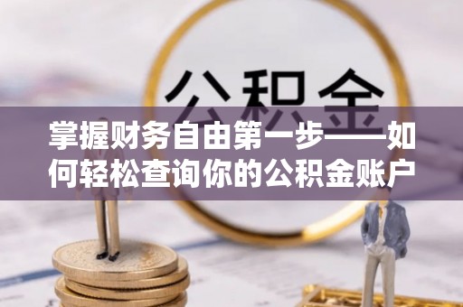 周至掌握财务自由第一步——如何轻松查询你的公积金账户余额