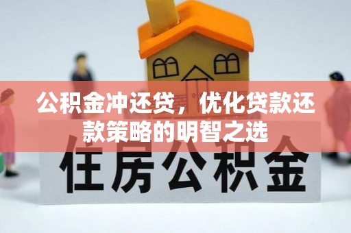 周至公积金冲还贷，优化贷款还款策略的明智之选