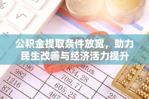 周至公积金提取条件放宽，助力民生改善与经济活力提升