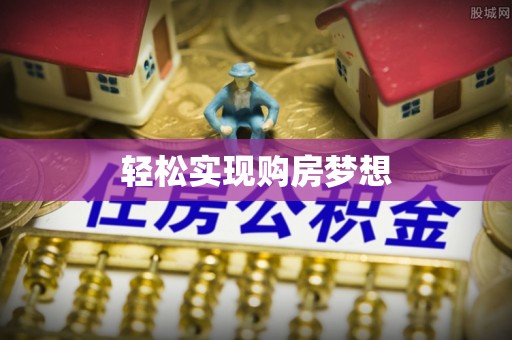 周至轻松实现购房梦想