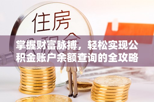 周至掌握财富脉搏，轻松实现公积金账户余额查询的全攻略