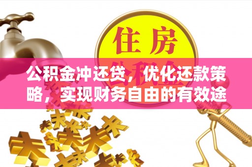 周至公积金冲还贷，优化还款策略，实现财务自由的有效途径