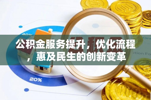 周至公积金服务提升，优化流程，惠及民生的创新变革