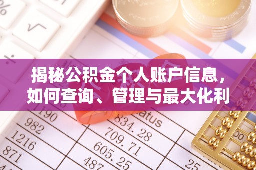 周至揭秘公积金个人账户信息，如何查询、管理与最大化利用