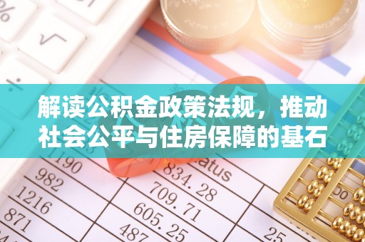 周至解读公积金政策法规，推动社会公平与住房保障的基石