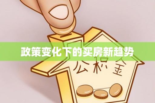 周至政策变化下的买房新趋势