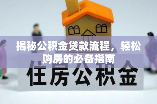 周至揭秘公积金贷款流程，轻松购房的必备指南