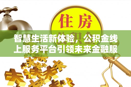 周至智慧生活新体验，公积金线上服务平台引领未来金融服务