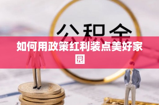 周至如何用政策红利装点美好家园