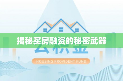 周至揭秘买房融资的秘密武器